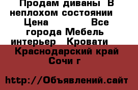 Продам диваны. В неплохом состоянии. › Цена ­ 15 000 - Все города Мебель, интерьер » Кровати   . Краснодарский край,Сочи г.